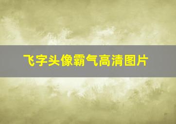 飞字头像霸气高清图片