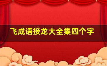 飞成语接龙大全集四个字