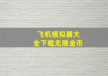 飞机模拟器大全下载无限金币