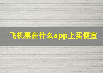 飞机票在什么app上买便宜