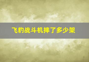 飞豹战斗机摔了多少架