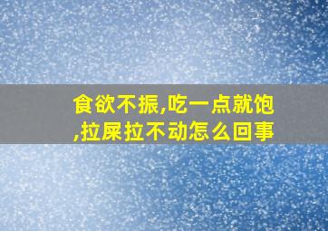 食欲不振,吃一点就饱,拉屎拉不动怎么回事