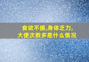 食欲不振,身体乏力,大便次数多是什么情况