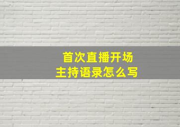 首次直播开场主持语录怎么写