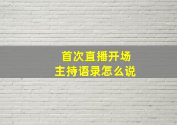 首次直播开场主持语录怎么说