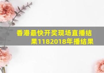 香港最快开奖现场直播结果1182018年播结果