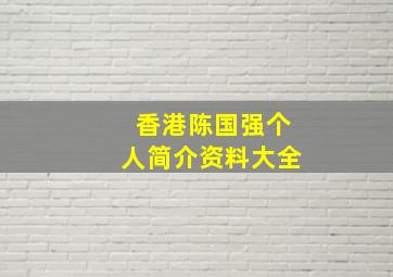 香港陈国强个人简介资料大全