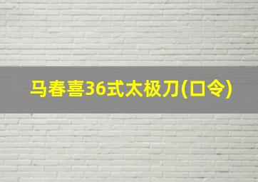 马春喜36式太极刀(口令)