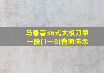 马春喜36式太极刀第一段(1一8)背面演示