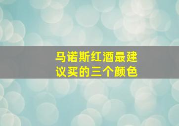 马诺斯红酒最建议买的三个颜色