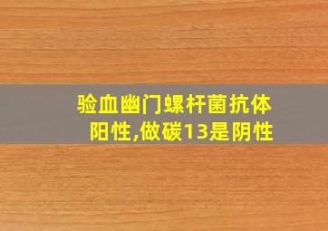 验血幽门螺杆菌抗体阳性,做碳13是阴性