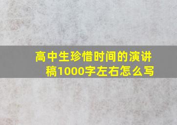 高中生珍惜时间的演讲稿1000字左右怎么写