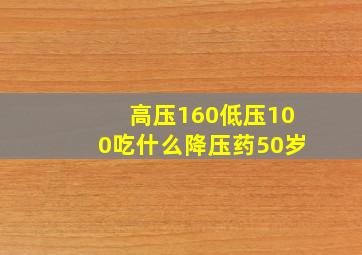 高压160低压100吃什么降压药50岁