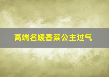 高端名媛香菜公主过气