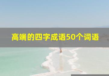 高端的四字成语50个词语