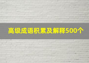 高级成语积累及解释500个