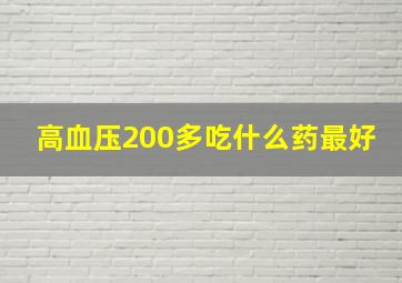 高血压200多吃什么药最好