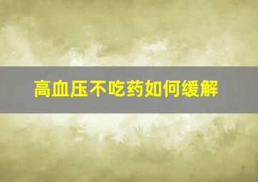 高血压不吃药如何缓解