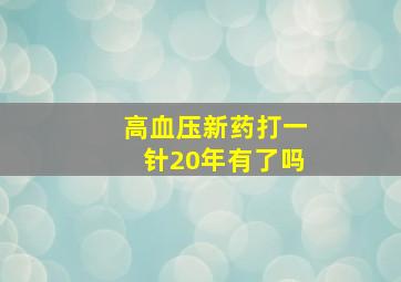 高血压新药打一针20年有了吗