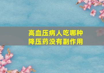 高血压病人吃哪种降压药没有副作用