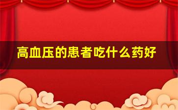 高血压的患者吃什么药好