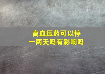 高血压药可以停一两天吗有影响吗