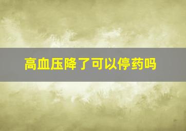 高血压降了可以停药吗