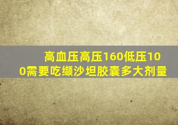 高血压高压160低压100需要吃缬沙坦胶囊多大剂量