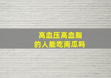 高血压高血脂的人能吃南瓜吗