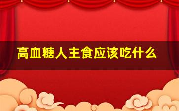 高血糖人主食应该吃什么