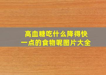 高血糖吃什么降得快一点的食物呢图片大全