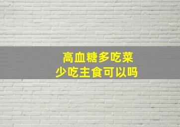 高血糖多吃菜少吃主食可以吗