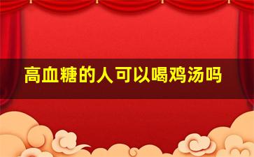 高血糖的人可以喝鸡汤吗