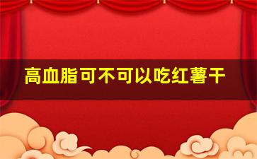 高血脂可不可以吃红薯干