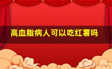 高血脂病人可以吃红薯吗