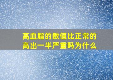 高血脂的数值比正常的高出一半严重吗为什么