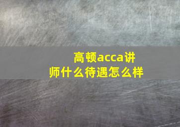 高顿acca讲师什么待遇怎么样