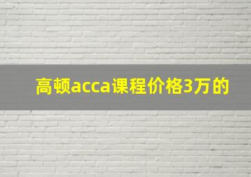 高顿acca课程价格3万的