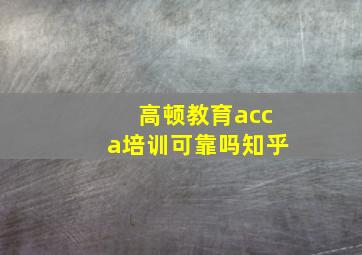 高顿教育acca培训可靠吗知乎