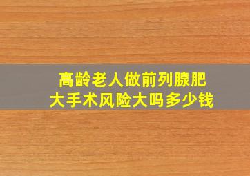 高龄老人做前列腺肥大手术风险大吗多少钱