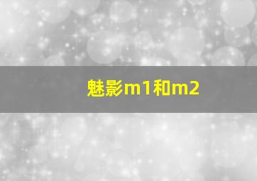 魅影m1和m2