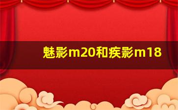 魅影m20和疾影m18