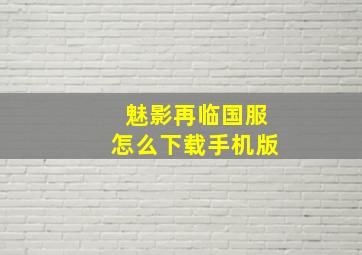 魅影再临国服怎么下载手机版