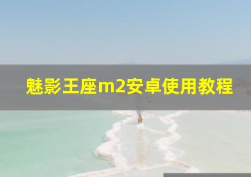 魅影王座m2安卓使用教程