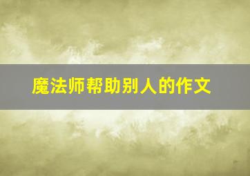 魔法师帮助别人的作文