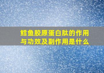 鳕鱼胶原蛋白肽的作用与功效及副作用是什么