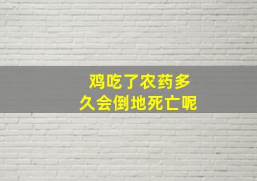 鸡吃了农药多久会倒地死亡呢