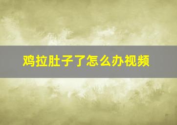 鸡拉肚子了怎么办视频