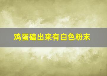 鸡蛋磕出来有白色粉末