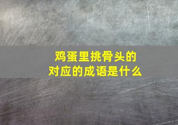 鸡蛋里挑骨头的对应的成语是什么